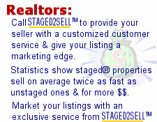 Reatlors: Call Staged2Sell to provide your seller with a customized customer service and give your listing a marketing edge. Statistics show staged properties sell on average twice as fast as unstaged ones and for more money. Market your listings with an exclusive service from Staged2Sell